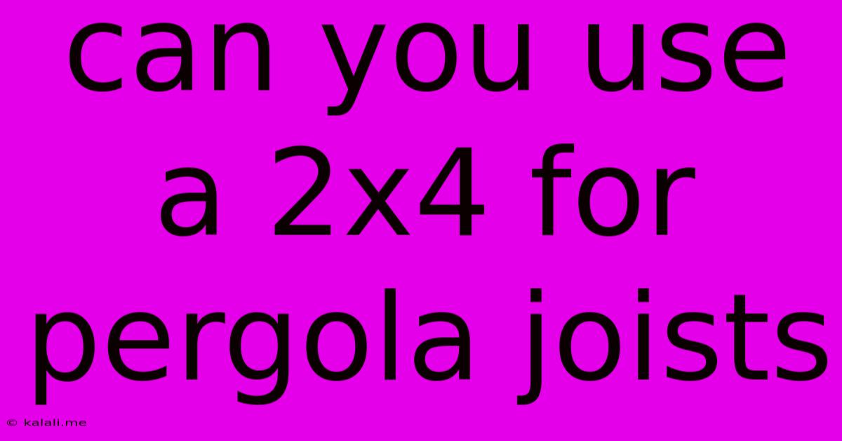 Can You Use A 2x4 For Pergola Joists
