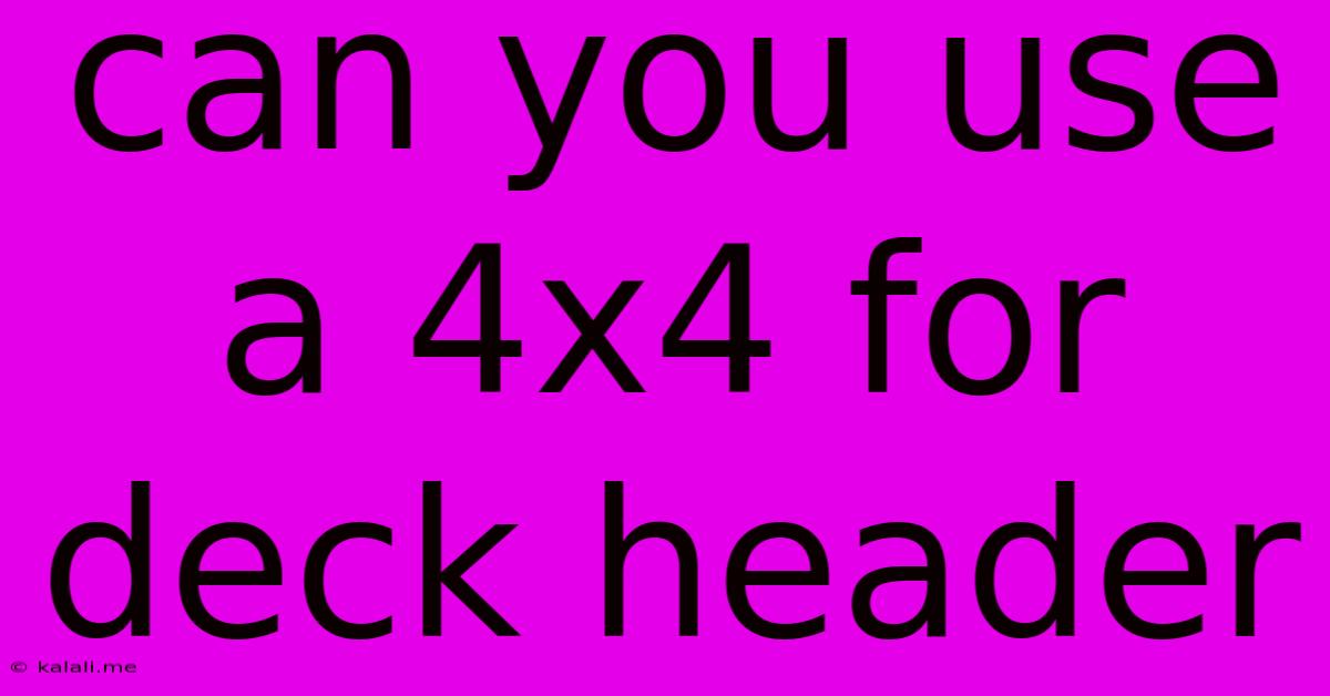 Can You Use A 4x4 For Deck Header