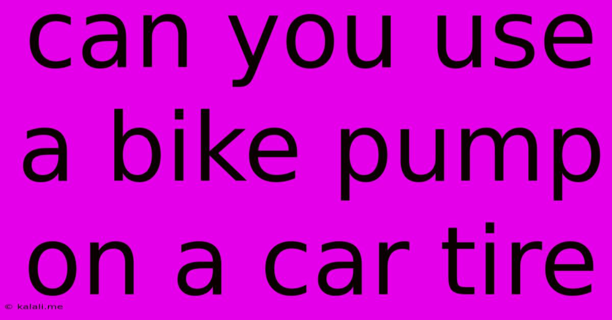 Can You Use A Bike Pump On A Car Tire