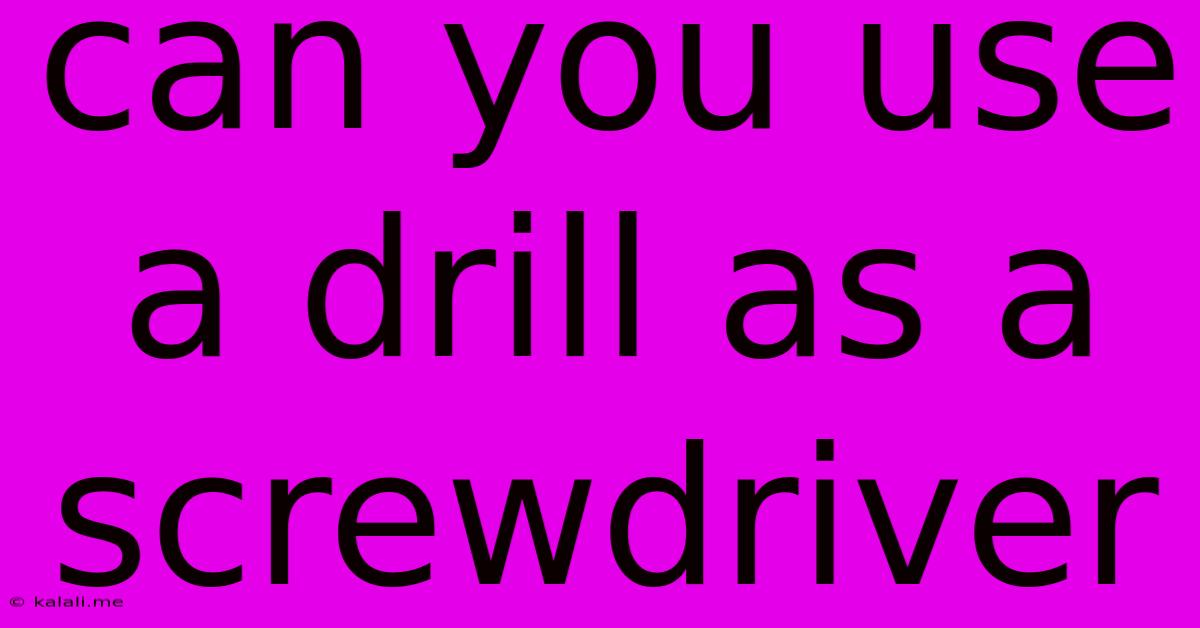 Can You Use A Drill As A Screwdriver