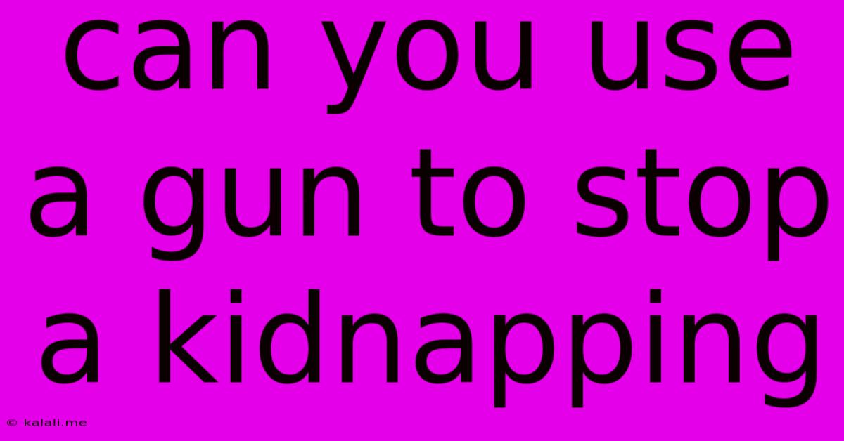 Can You Use A Gun To Stop A Kidnapping