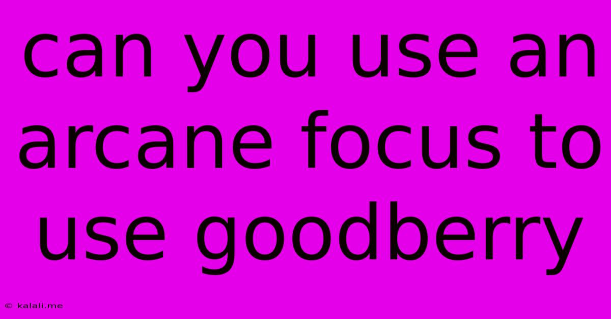 Can You Use An Arcane Focus To Use Goodberry