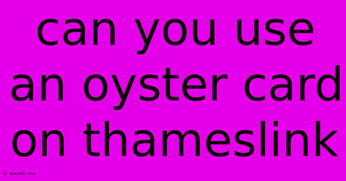 Can You Use An Oyster Card On Thameslink
