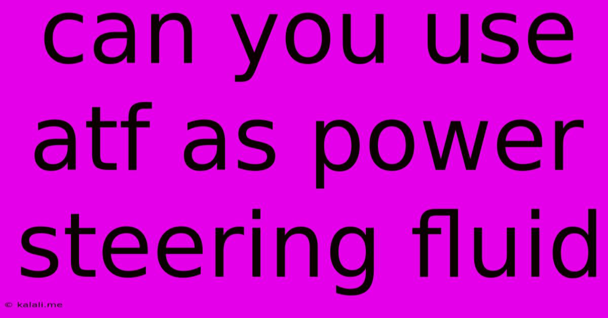 Can You Use Atf As Power Steering Fluid
