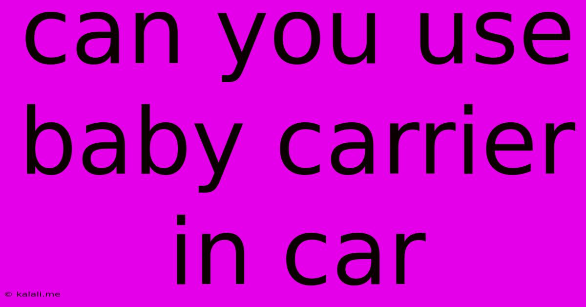 Can You Use Baby Carrier In Car