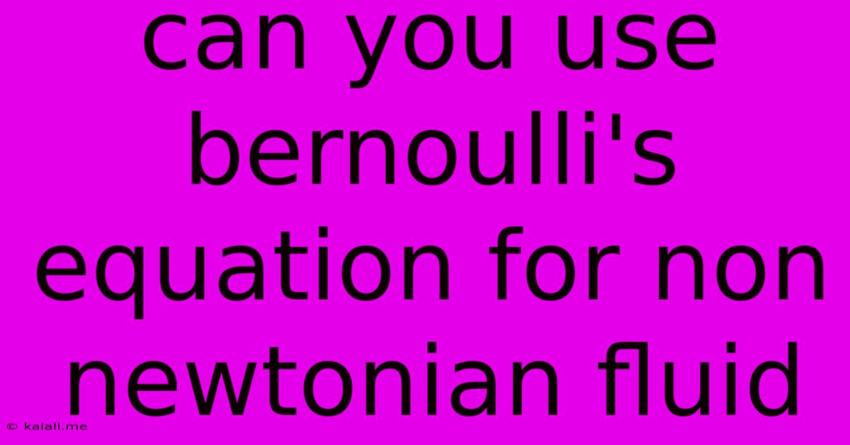 Can You Use Bernoulli's Equation For Non Newtonian Fluid