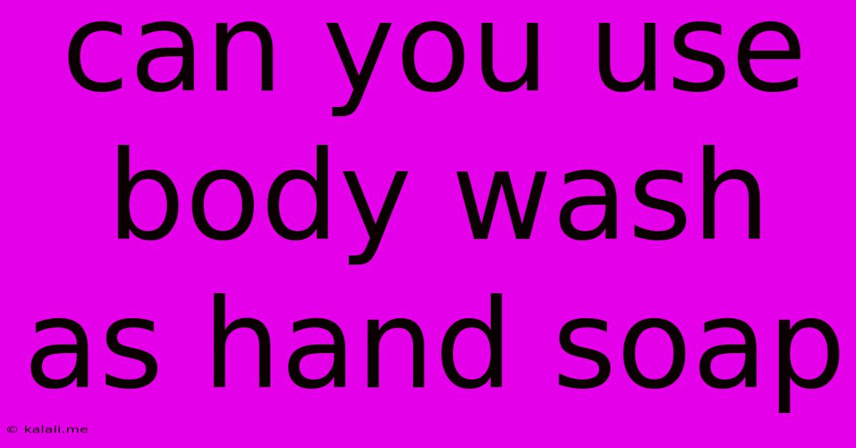 Can You Use Body Wash As Hand Soap