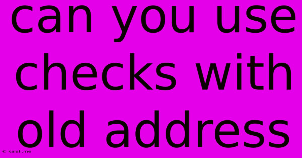 Can You Use Checks With Old Address