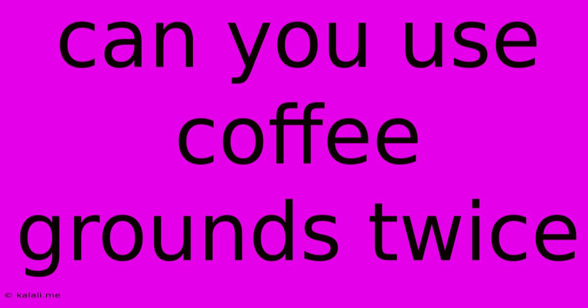 Can You Use Coffee Grounds Twice