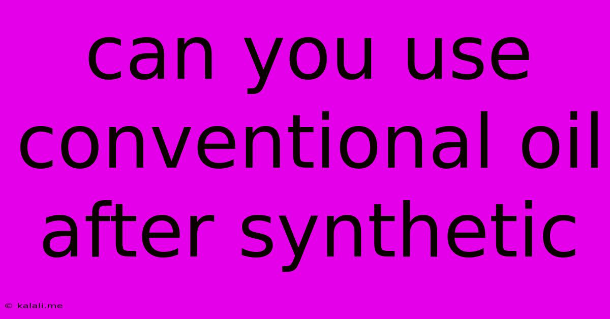 Can You Use Conventional Oil After Synthetic