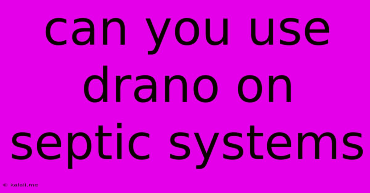 Can You Use Drano On Septic Systems