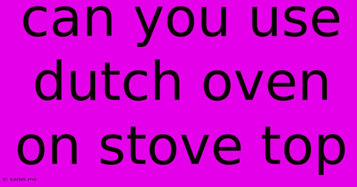 Can You Use Dutch Oven On Stove Top