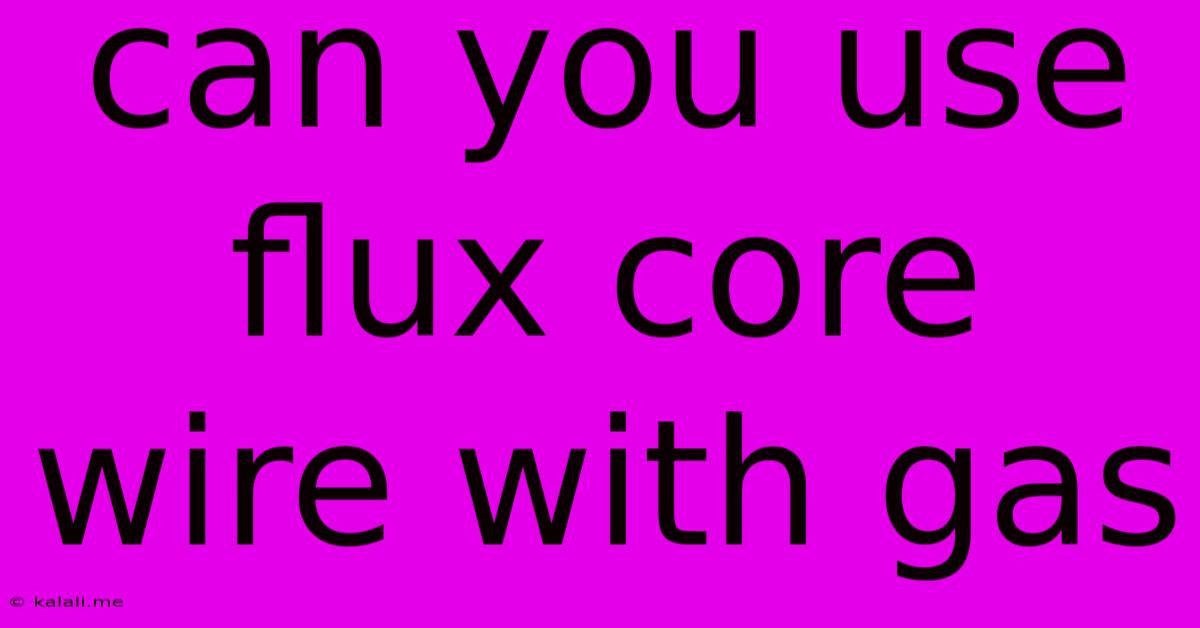 Can You Use Flux Core Wire With Gas