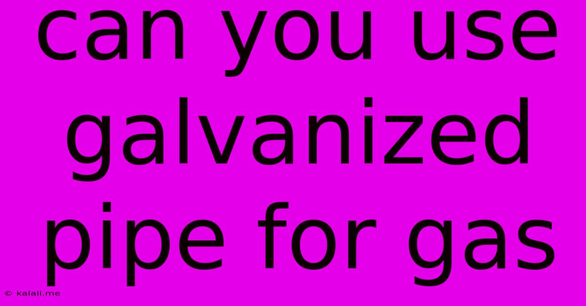 Can You Use Galvanized Pipe For Gas