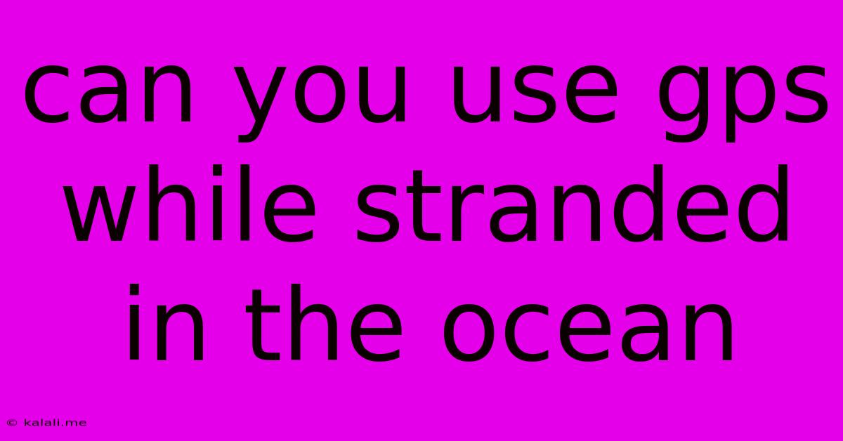 Can You Use Gps While Stranded In The Ocean