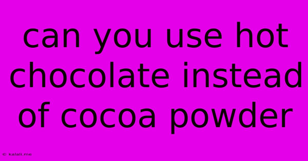 Can You Use Hot Chocolate Instead Of Cocoa Powder