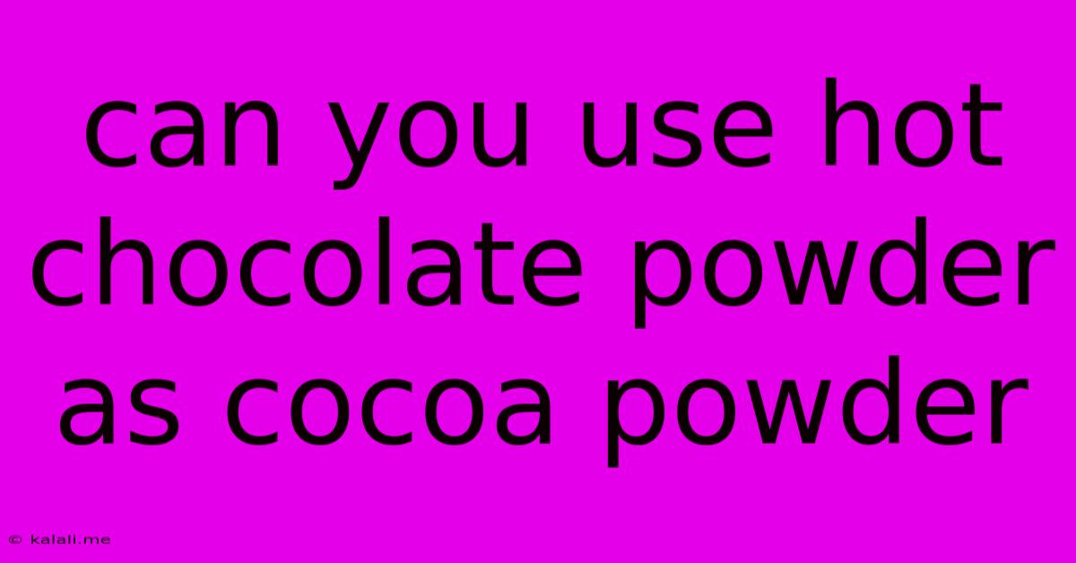 Can You Use Hot Chocolate Powder As Cocoa Powder