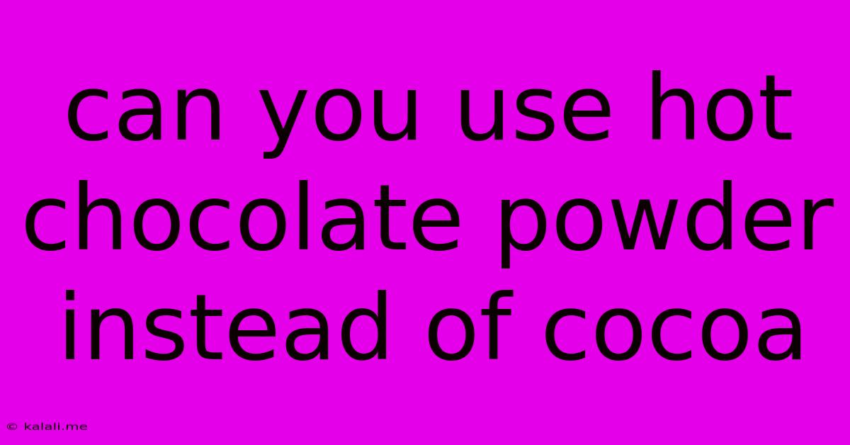Can You Use Hot Chocolate Powder Instead Of Cocoa