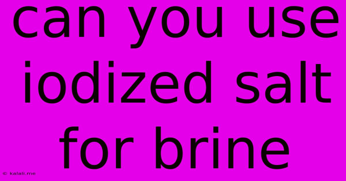 Can You Use Iodized Salt For Brine