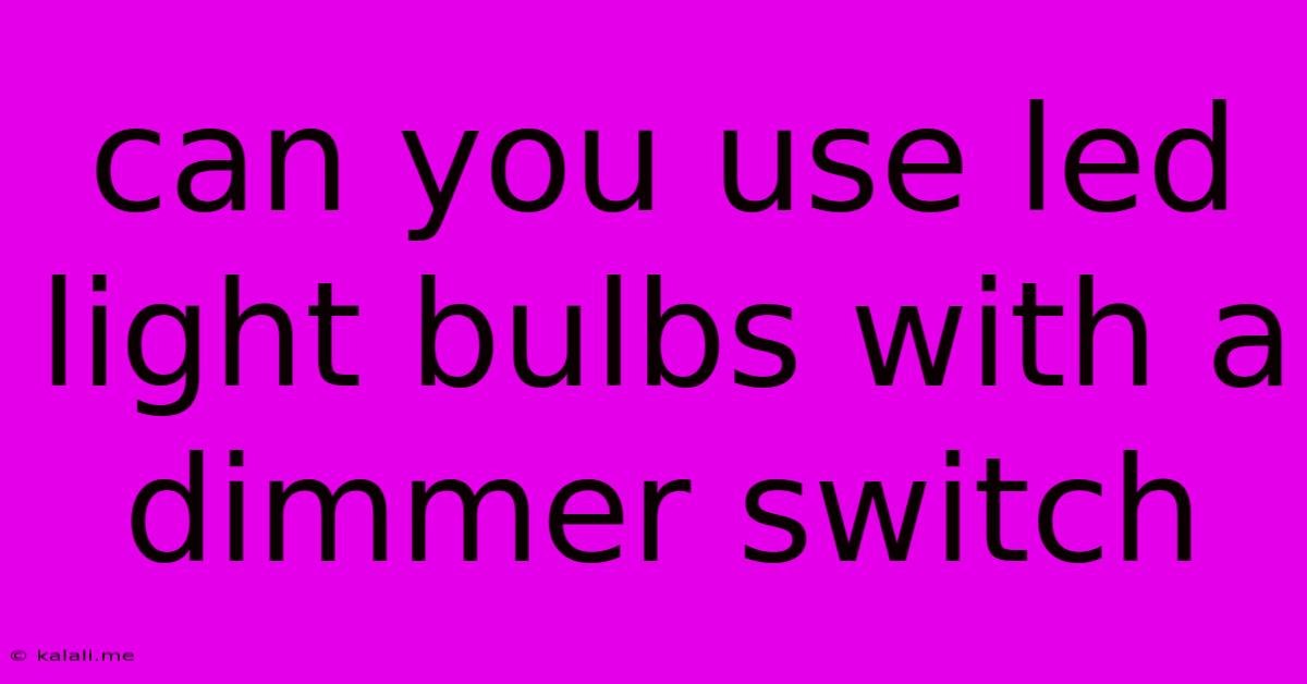 Can You Use Led Light Bulbs With A Dimmer Switch
