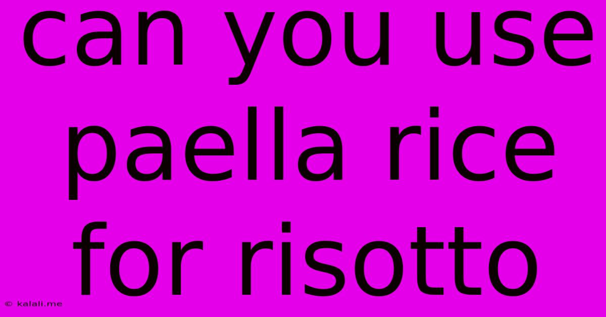 Can You Use Paella Rice For Risotto