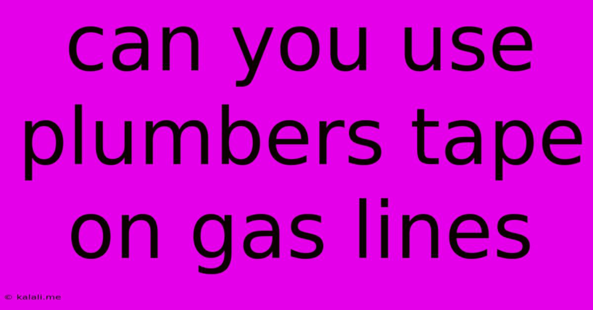 Can You Use Plumbers Tape On Gas Lines