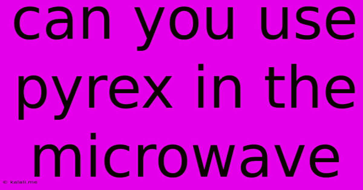 Can You Use Pyrex In The Microwave