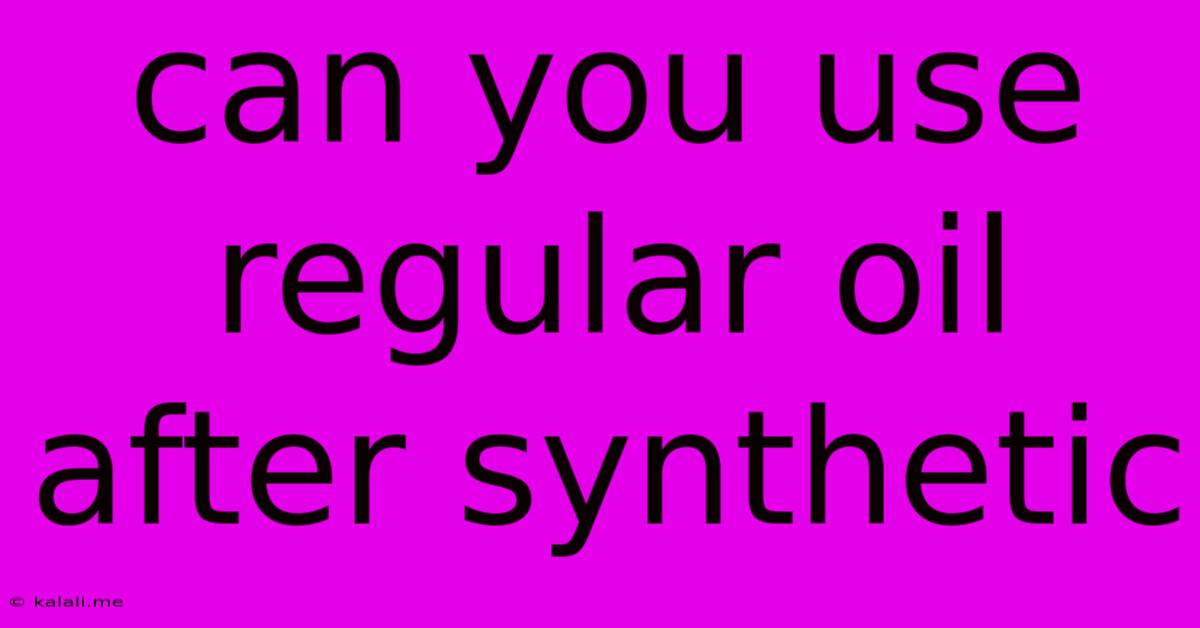 Can You Use Regular Oil After Synthetic