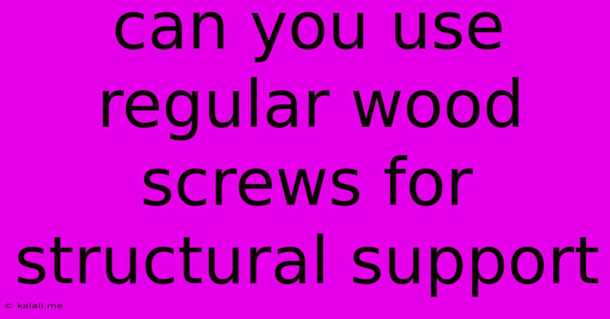 Can You Use Regular Wood Screws For Structural Support