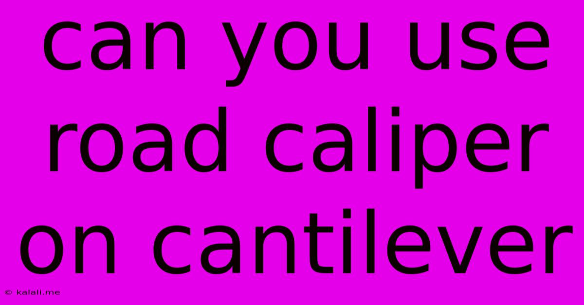 Can You Use Road Caliper On Cantilever