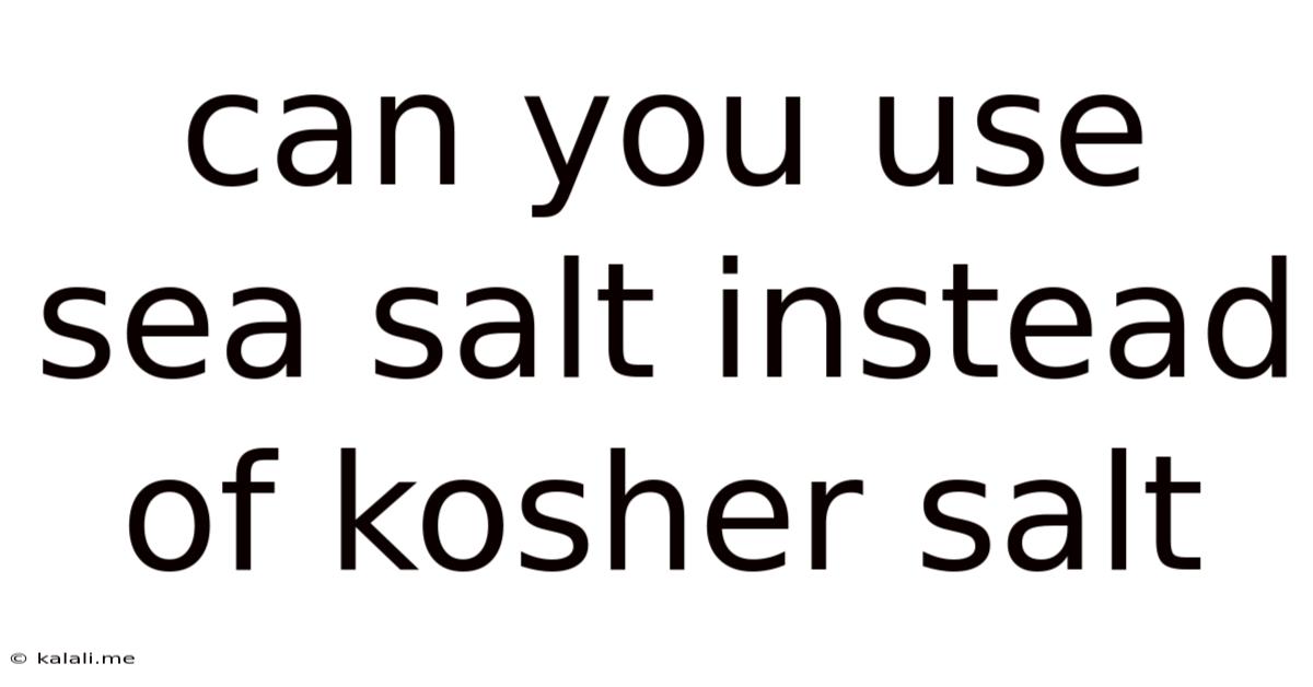 Can You Use Sea Salt Instead Of Kosher Salt