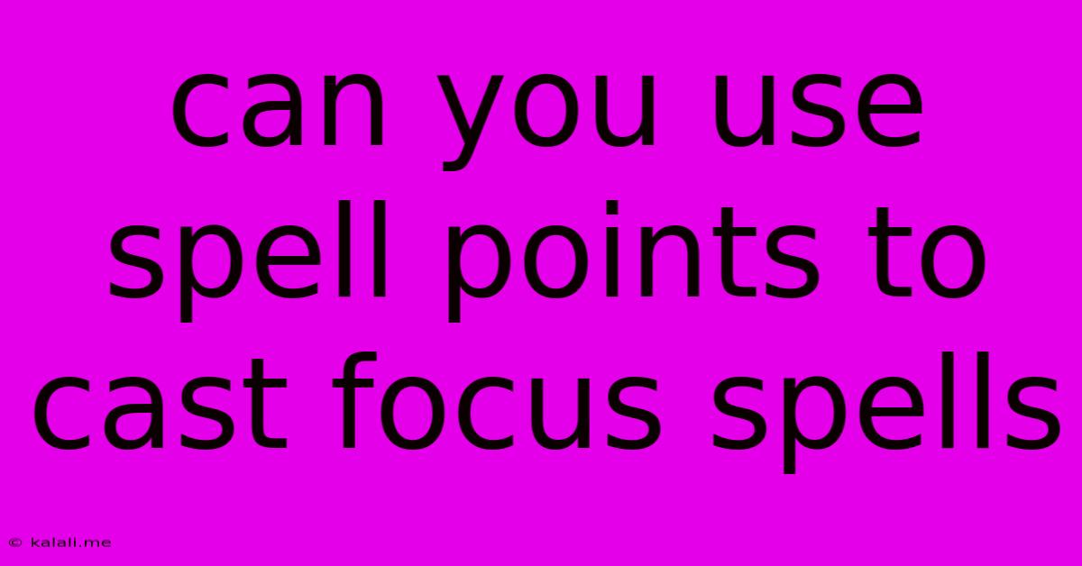 Can You Use Spell Points To Cast Focus Spells