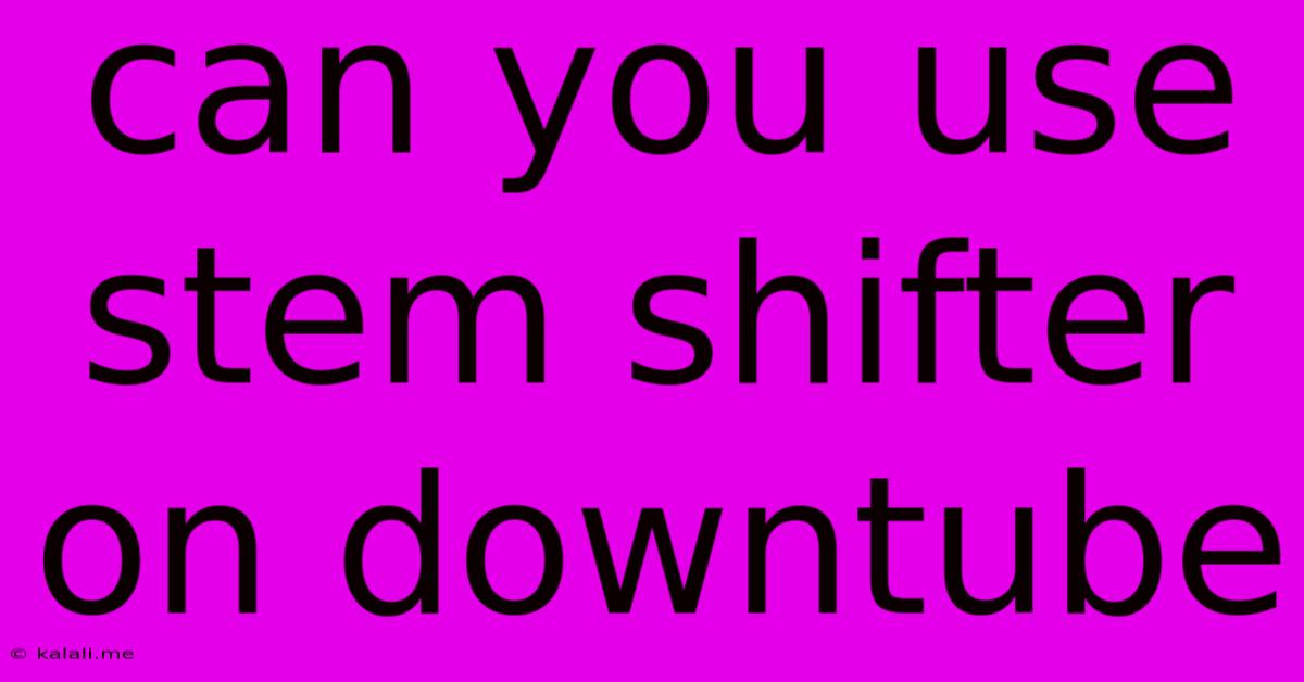 Can You Use Stem Shifter On Downtube