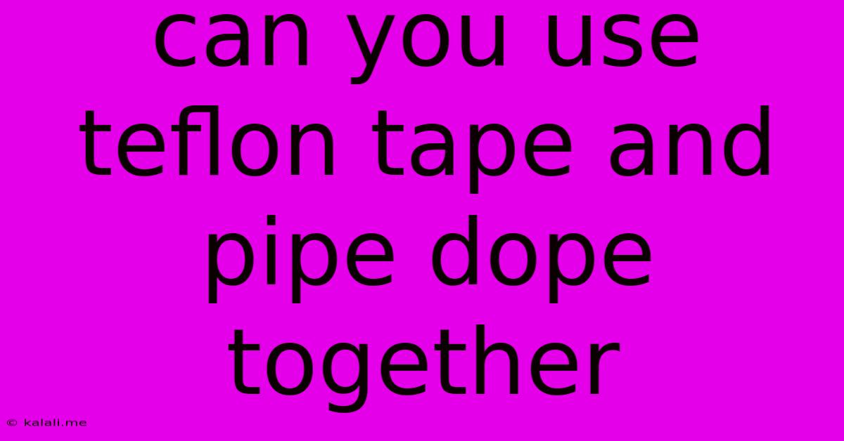 Can You Use Teflon Tape And Pipe Dope Together