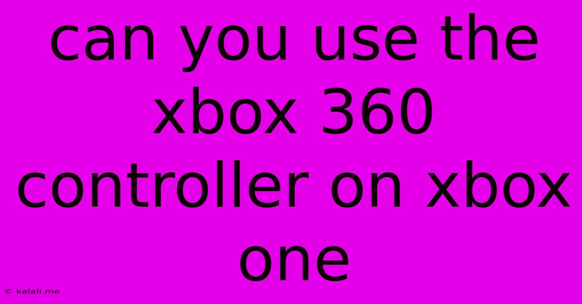 Can You Use The Xbox 360 Controller On Xbox One