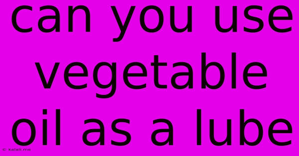 Can You Use Vegetable Oil As A Lube