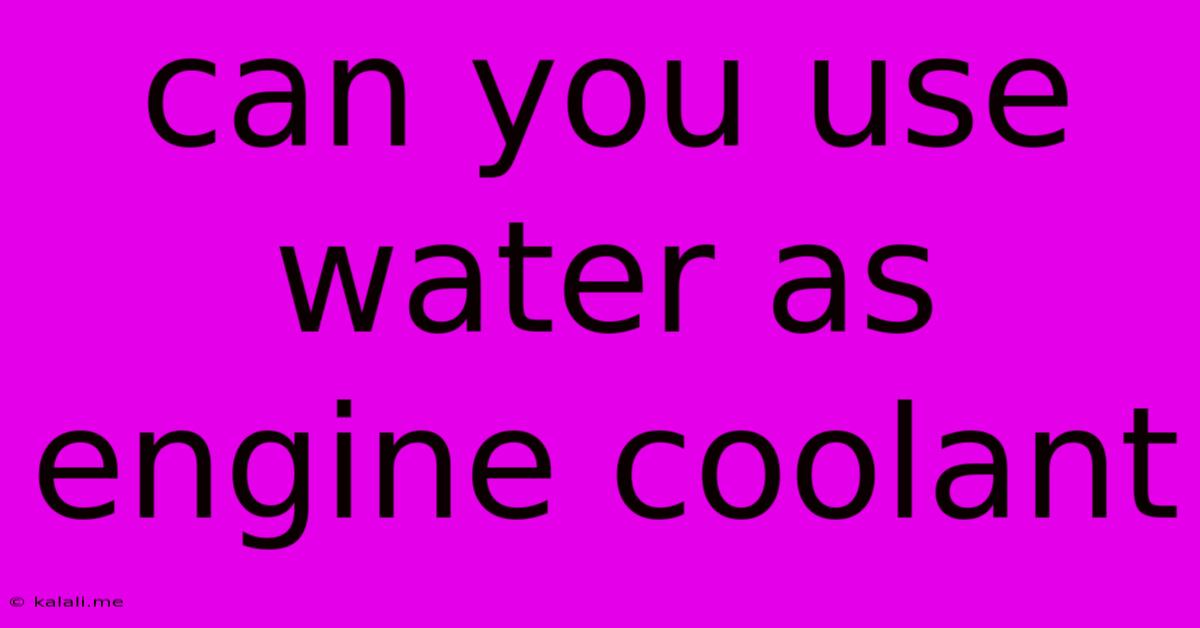Can You Use Water As Engine Coolant