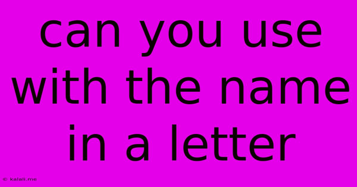 Can You Use With The Name In A Letter