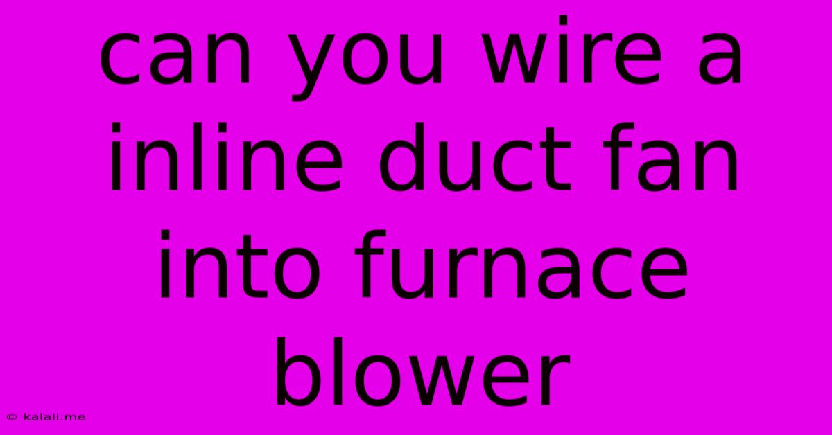 Can You Wire A Inline Duct Fan Into Furnace Blower
