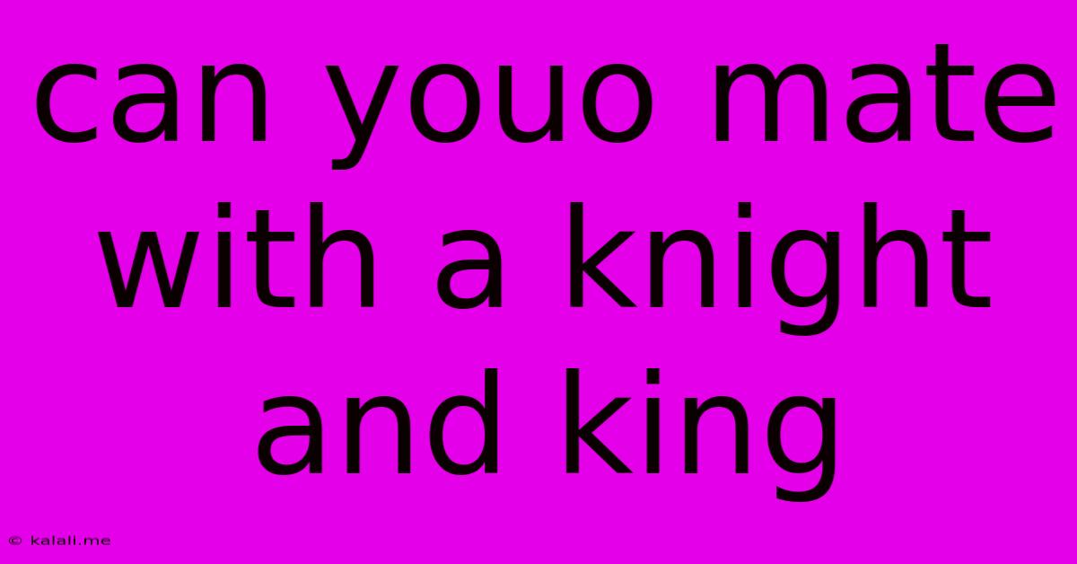 Can Youo Mate With A Knight And King