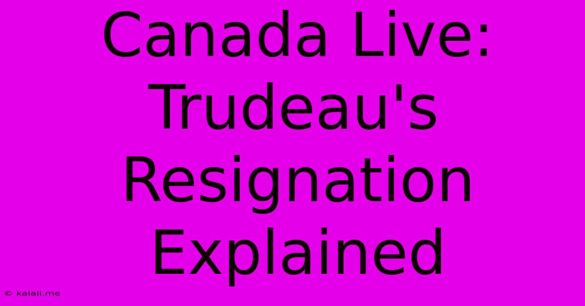 Canada Live: Trudeau's Resignation Explained