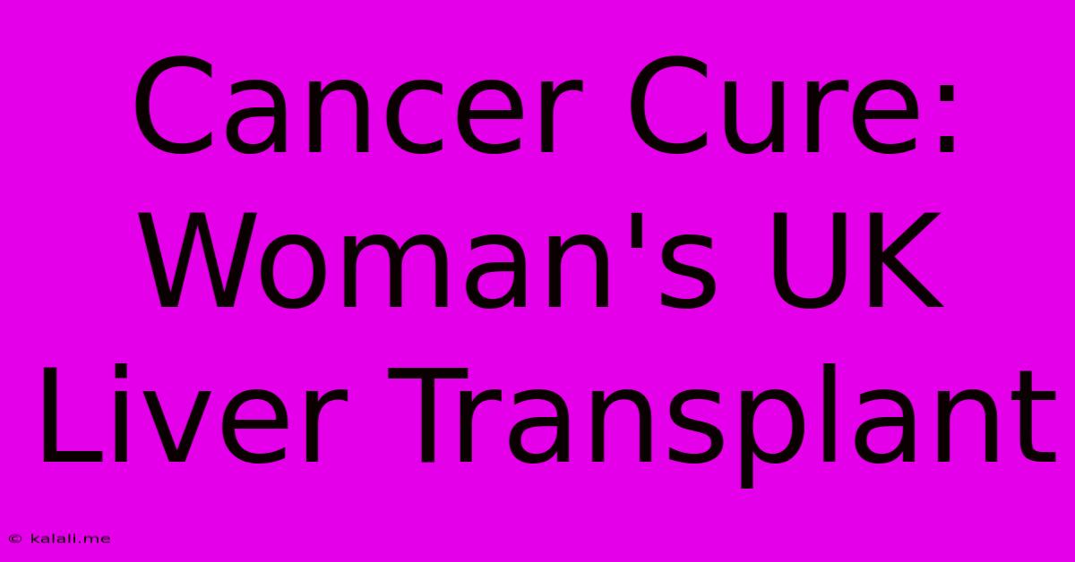 Cancer Cure: Woman's UK Liver Transplant