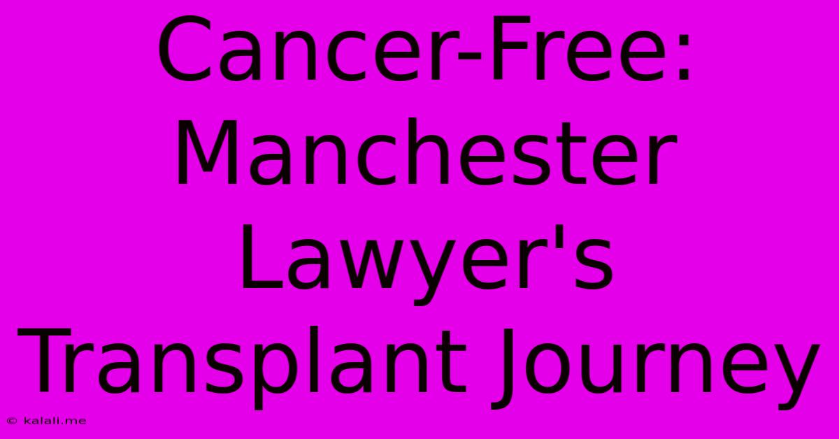 Cancer-Free: Manchester Lawyer's Transplant Journey