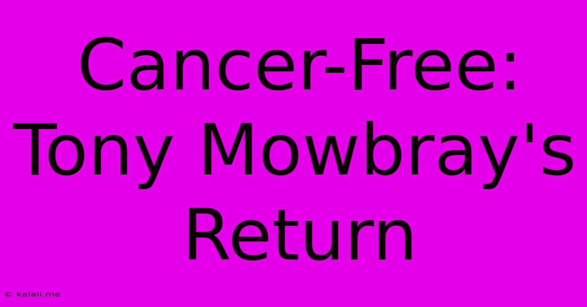 Cancer-Free: Tony Mowbray's Return