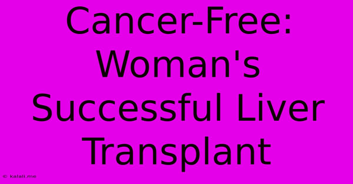 Cancer-Free: Woman's Successful Liver Transplant