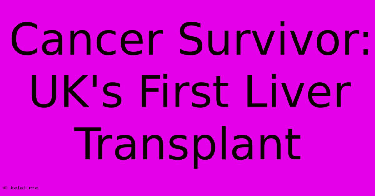 Cancer Survivor: UK's First Liver Transplant