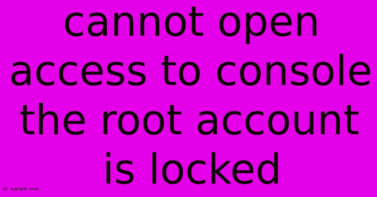 Cannot Open Access To Console The Root Account Is Locked