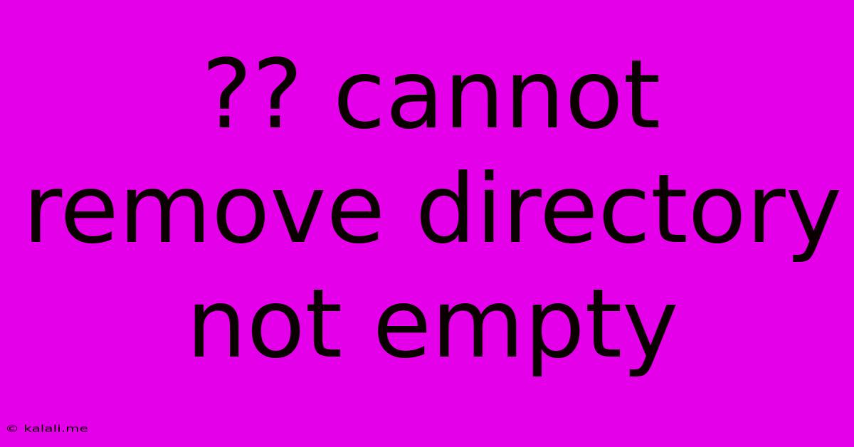 ?? Cannot Remove Directory Not Empty