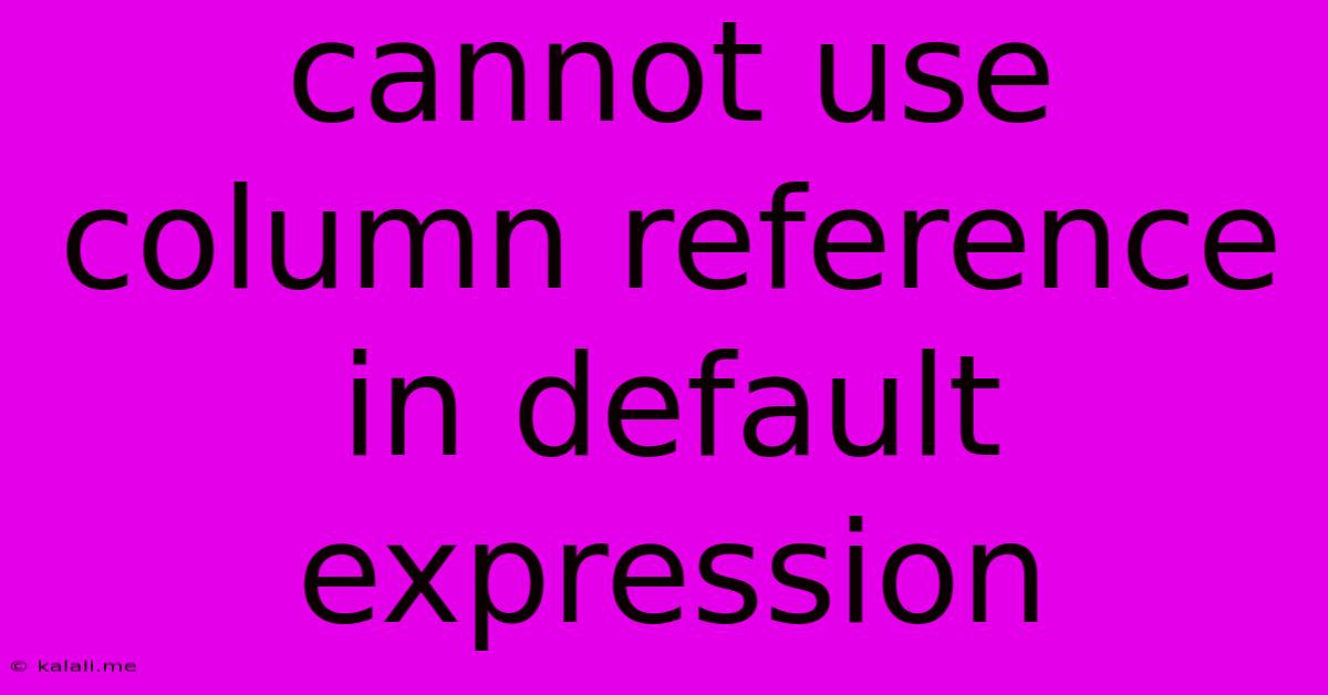 Cannot Use Column Reference In Default Expression