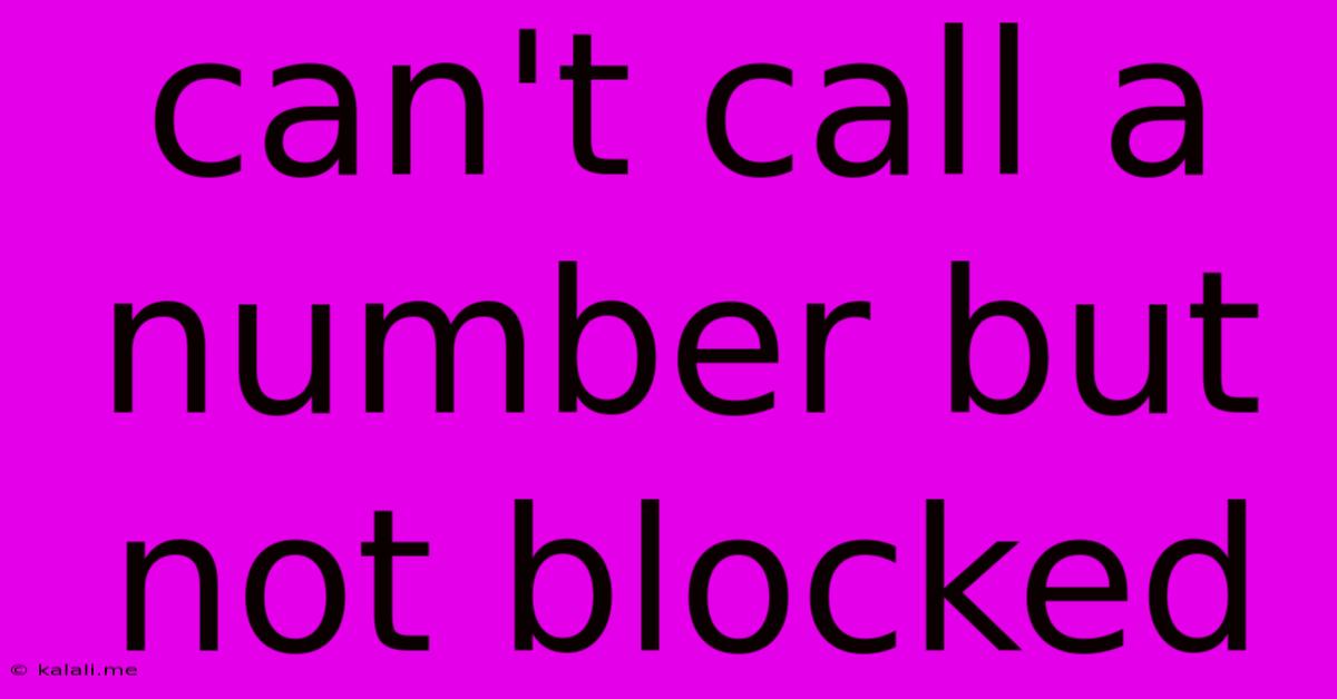 Can't Call A Number But Not Blocked